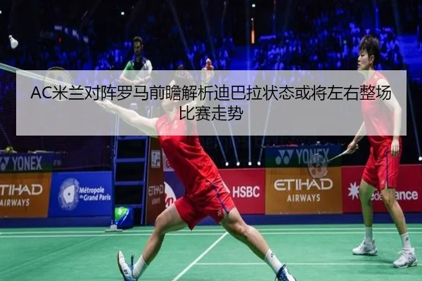 AC米兰对阵罗马前瞻解析迪巴拉状态或将左右整场比赛走势